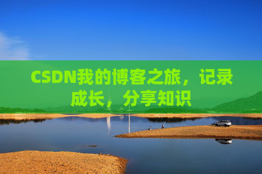 CSDN我的博客之旅，记录成长，分享知识