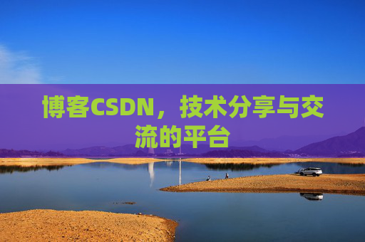 博客CSDN，技术分享与交流的平台